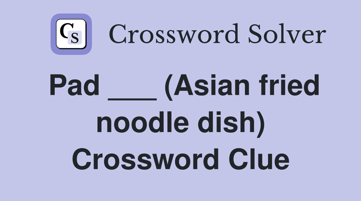 Pad ___ (Asian fried noodle dish) Crossword Clue Answers Crossword